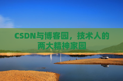 CSDN与博客园，技术人的两大精神家园